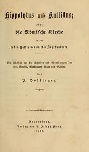 Cover of: Hippolytus und Kallistus: oder, Die römische Kirche in der ersten Hälfte des 3. Jahrhunderts : mit Rücksicht auf d. Schr. u. Abh. d. Herren Bunsen, Wordsworth, Baur u. Gieseler