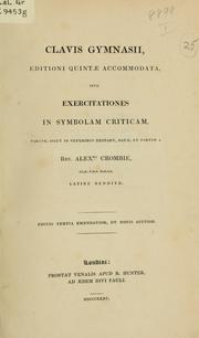 Cover of: Gymnasium: sive, Symbola critica, intended to assist the classical student in his endeavours to attain a correct Latin prose style. Clavis Gymnasii, editioni quintae accommodata, sive Exercitationes in symbolam criticam, partim, sicut in veteribus exstant, datae et partim