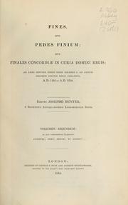 Cover of: Fines, sive Pedes finium: sive, Finales concordiae in curia domini regis ; ab anno septimo regni regis Ricardi I. ad annum decimum sextum regis Johannis, A.D. 1195-A.D. 1214