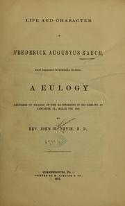 Cover of: Life and character of Frederick Augustus Rauch, first president of Marshall college: a eulogy delivered on occasion of the re-interment of his remains at Lancaster, Pa., March 7th, 1859