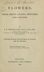 Cover of: Flowers; their origin, shapes, perfumes, and colours by Taylor, J. E.