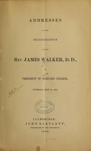 Cover of: Addresses at the inauguration of the Rev. James Walker, D. D., as president of Harvard college, Tuesday, May 24, 1853