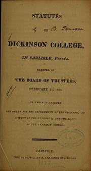 Cover of: Statutes of Dickinson college, in Carlisle, Penns'a: enacted by the Board of trustees, February 15, 1822. To which is annexed the rules for the government of the steward; an account of the expenses; and the rules of the grammar school