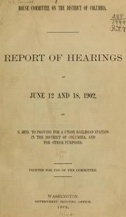 Cover of: Report of hearings of June 12 and 18, 1902, on S. 4825: ... by United States. Congress. House. Committee on the District of Columbia