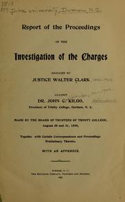 Cover of: Report of the proceedings of the investigation of the charges brought by Justice Walter Clark against Dr. John C. Kilgo, president of Trinity college, August 30 and 31, 1898, together with certain correspondence and proceedings preliminary thereto by John Carlisle Kilgo