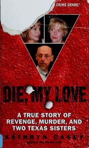 Cover of: Die, my love: a true story of revenge, murder, and two Texas sisters