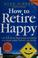 Cover of: How to retire happy