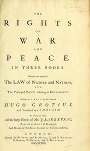 Cover of: The rights of war and peace, in three books: wherein are explained, the law of nature and nations, and the principal points relating to government
