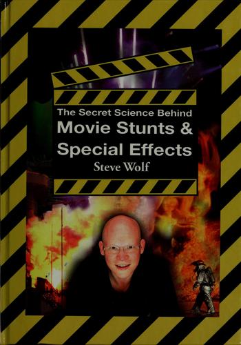 The secret science behind movie stunts & special effects by Steve Wolf