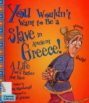 Cover of: You wouldn't want to be a slave in ancient Greece!: a life you'd rather not have