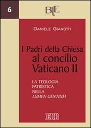 I Padri della Chiesa al concilio Vaticano II. La teologia patristica della Lumen Gentium by Daniele Gianotti
