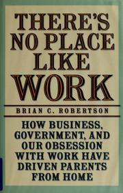 Cover of: There's no place like work: how business, government, and our obsession with work have driven parents from home