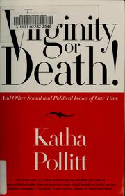 Cover of: Virginity or death! by Katha Pollitt, Katha Pollitt