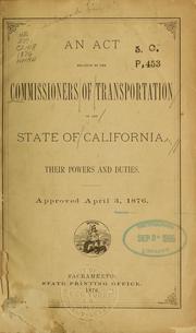 Cover of: An act relative to the Commissioners of transportation of the State of California: their powers and duties. Approved April 3, 1876