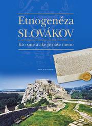 Cover of: Etnogenéza Slovákov : kto sme a aké je naše meno