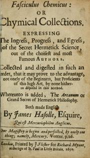 Cover of: Fasciculus chemicus, or, Chymical collections: expressing the ingress, progress, and egress of the secret Hermetick science, out of the choisest and most famous authors ... : whereunto is added, the Arcanum, or, Grand secret of hermetick philosophy