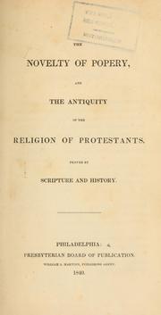 Cover of: The novelty of popery, and the antiquity of the religion of Protestants, proved by scripture and history