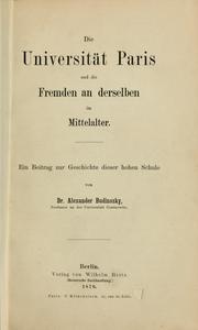 Cover of: Die Universität Paris und die fremden an derselben im mittelalter: Ein beitrag zur geschichte dieser hohen schule