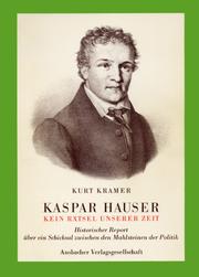Cover of: Kaspar Hauser: kein Rätsel unserer Zeit : histor. Report über e. Schicksal zwischen d. Mahlsteinen d. Politik