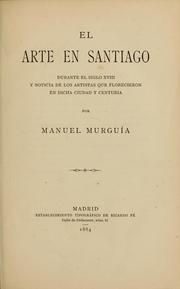 Cover of: El arte en Santiago: durante el siglo XVIII y noticia de los artistas que florecieron en dicha ciudad y centuria