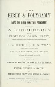 Cover of: The Bible & polygamy: Does the Bible sanction polygamy? A discussion between Orson Pratt and J.P. Newman, in the new Tabernacle, Salt Lake City, August 12, 13, and 14, 1870. To which is added three sermons on the same subject