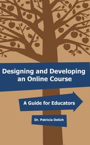 Designing and Developing an Online Course by Dr. Patricia Delich