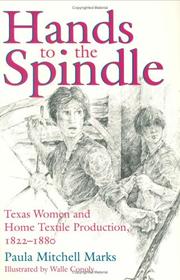 Cover of: Hands to the spindle: Texas women and home textile production, 1822-1880