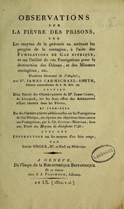 Cover of: Observations sur la fièvre des prisons: sur les moyens de la prévenir en arrêtant les progrès de la contagion, à l'aide des fumigations de gaz nitrique, et su l'utilité de ces fumigations pour la destruction des odeurs, et des miasmes contagieux, etc