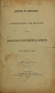 Articles of association, constitution and by-laws of the Association for practical science by Association for practical science, Cincinnati. [from old catalog]