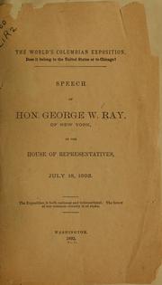 Cover of: The World's Columbian exposition: Does it belong to the United States or to Chicago? Speech of Hon. George W. Ray, of New York, in the House ...