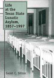 Cover of: Life at the Texas State Lunatic Asylum, 1857-1997 by Sarah C. Sitton