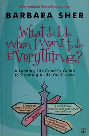 Cover of: What do I do when I want to do everything by Barbara Sher