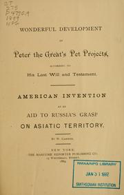 Cover of: Wonderful development of Peter the Great's pet projects: according to his last will and testament. American invention as an aid to Russia's grasp on Asiatic territory