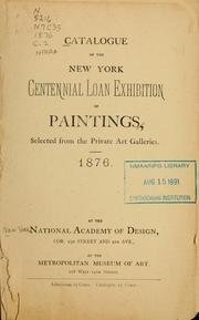 Cover of: Catalog of the New York Centennial loan exhibition of paintings, selected from private galleries, 1876: at National Academy of Design, at the Metropolitan Museum of Art