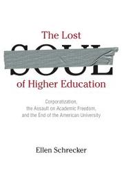 Cover of: The lost soul of higher education: corporatization, the assault on academic freedom, and the end of the American university