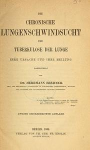 Cover of: Die chronische Lungenschwindsucht und Tuberkulose der Lunge: ihre Ursache und ihre Heilung