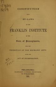 Constitution and by-laws of the Franklin Institute of the state of Pennsylvania for the promotion of the mechanic arts, with the act of incorporation by Franklin Institute (Philadelphia, Pa.)