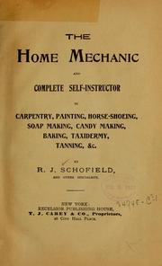 Cover of: The home mechanic and complete self-instructor in carpentry, painting, horse-shoeing, soap making, candy making, baking, taxidermy, tanning, &c