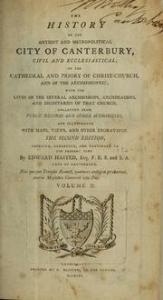 Cover of: The history of the ancient and metropolitical city of Canterbury, civil and ecclesiastical; of the Cathedral and Priory of Christ-Church, and of the archbishopic: with the lives of the several archbishops  archdeacons, and dignitaries of that church : collected from Public records and other authorities, and illustrated with maps, views, and other engravings