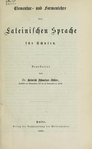 Elementar- und Formenlehre der lateinischen Sprache für Schulen by Heinrich Schweizer-Sidler