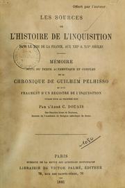 Cover of: Les sources de l'histoire de l'inquisition dans le midi de la France, aus XIIIe et XIVe siècles: mémoire suivi du texte authentique et complet de la Chronique de Guilhem Pelhisso et d'un fragment d'un registre de l'inquisition