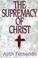 Cover of: The supremacy of Christ