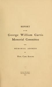 Cover of: Report of the George William Curtis Memorial Committee: with memorial address of Hon. Carl Schurz.