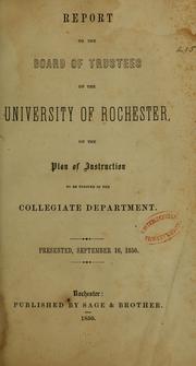 Cover of: Report to the Board of trustees of the University of Rochester: on the plan of instruction to be pursued in the collegiate department. Presented September 16, 1850.