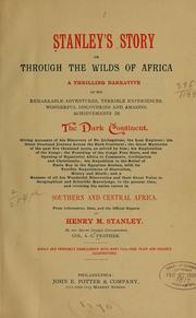 Cover of: Stanley's story: or, Through the wilds of Africa, a thrilling narrative of his remarkable adventures, terrible experiences, wonderful discoveries and amazing achievements in the Dark Continent ... From information, data, and the official reports of Henry M. Stanley