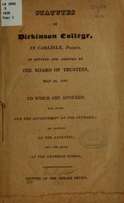 Cover of: Statutes of Dickinson college, in Carlisle, Penns'a., revised and adopted by the Board of trustees, May 1st, 1826.: To which are annexed, the rules for the government of the steward; an account of the expenses; and the rules of the grammar school.