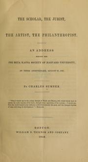 Cover of: The scholar, the jurist, the artist, the philanthropist.: An address before the Phi beta kappa society of Harvard university, at their anniversary, August 27, 1846.