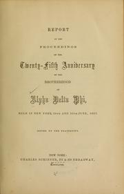 Cover of: Report of the proceedings of the twenty-fifth anniversary of the brotherhood of Alpha delta phi: held in New York, 24th and 25th June, 1857.
