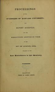 Cover of: Proceedings of the overseers of Harvard university, the report accepted, and the resolutions adopted by them on the 25th of August, 1834, relative to the late disturbances in that seminary.