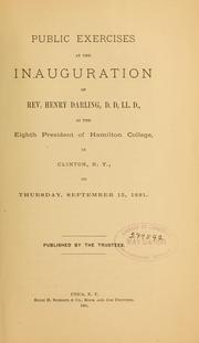 Cover of: Public exercises at the inauguration of Rev. Henry Darling, as the eighth president of Hamilton College, in Clinton, N. Y., Thursday, September 15, 1881.